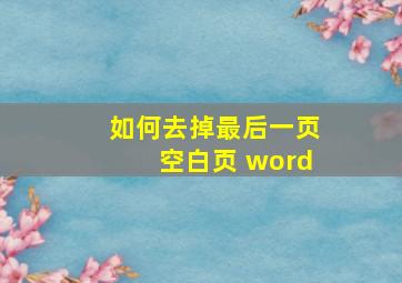 如何去掉最后一页空白页 word